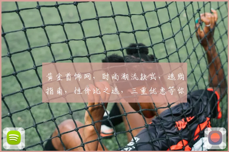 黄金首饰网，时尚潮流款式，选购指南，性价比之选，三重优惠等你来