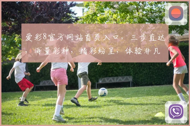 爱彩8官方网站首页入口，三步直达，海量彩种，精彩纷呈，体验非凡，赢取大奖
